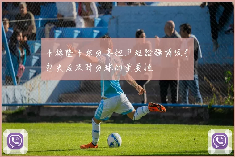 卡梅隆卡尔分享控卫经验强调吸引包夹后及时分球的重要性